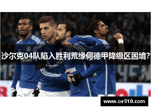 沙尔克04队陷入胜利荒缘何德甲降级区困境？