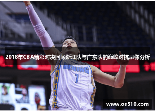 2018年CBA精彩对决回顾浙江队与广东队的巅峰对抗录像分析