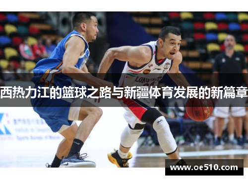 西热力江的篮球之路与新疆体育发展的新篇章