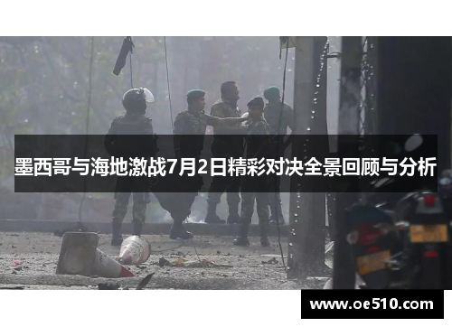 墨西哥与海地激战7月2日精彩对决全景回顾与分析