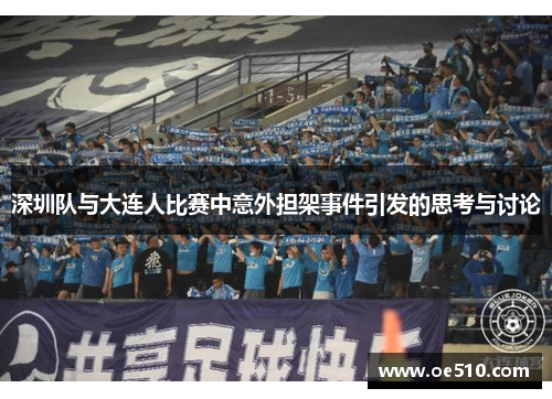 深圳队与大连人比赛中意外担架事件引发的思考与讨论