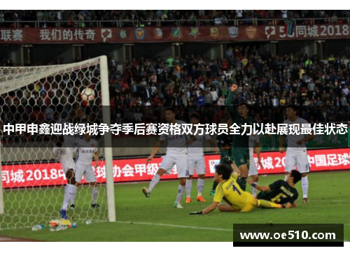 中甲申鑫迎战绿城争夺季后赛资格双方球员全力以赴展现最佳状态