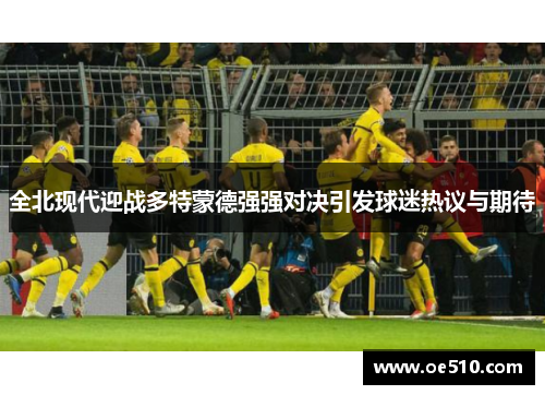 全北现代迎战多特蒙德强强对决引发球迷热议与期待